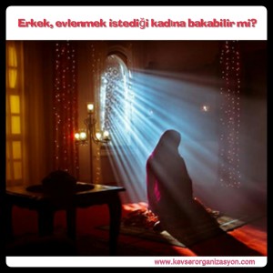 erkek evlenmek istediği kadına bakabilir mi?